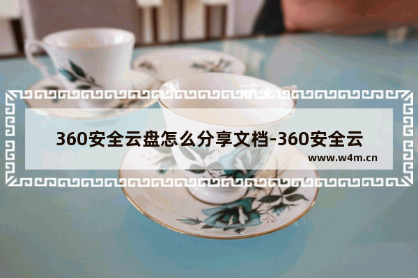 360安全云盘怎么分享文档-360安全云盘分享文档的方法