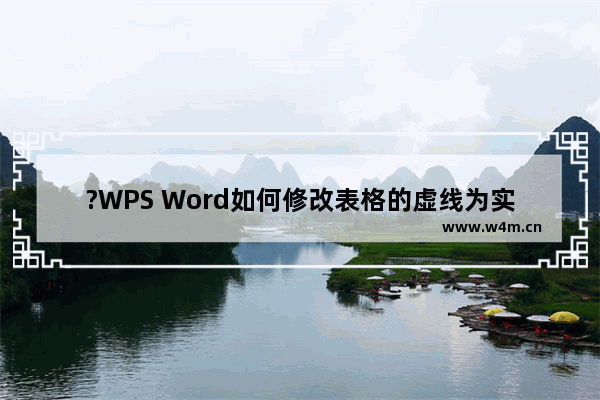 ?WPS Word如何修改表格的虚线为实线-WPS文档将表格虚框变为实线框的方法教程