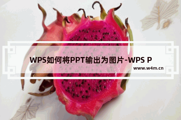 WPS如何将PPT输出为图片-WPS PPT幻灯片输出为图片的方法