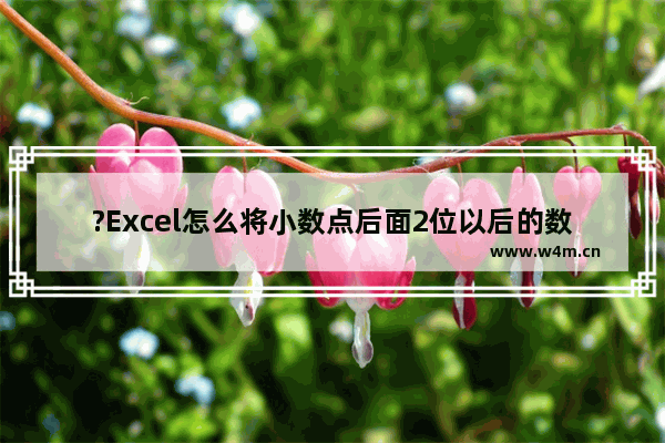 ?Excel怎么将小数点后面2位以后的数去掉-Excel表格只保留两位小数的方法教程