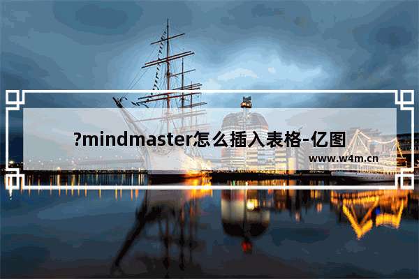 ?mindmaster怎么插入表格-亿图脑图mindmaster中创建表格的方法教程