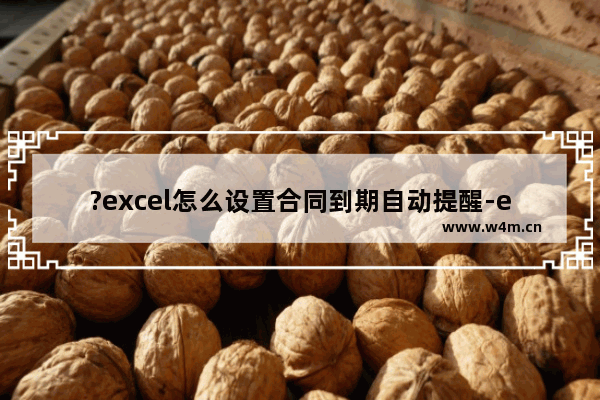 ?excel怎么设置合同到期自动提醒-excel设置合同到期自动提醒的方法