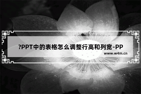 ?PPT中的表格怎么调整行高和列宽-PPT中插入表格后调整行高列宽的方法教程