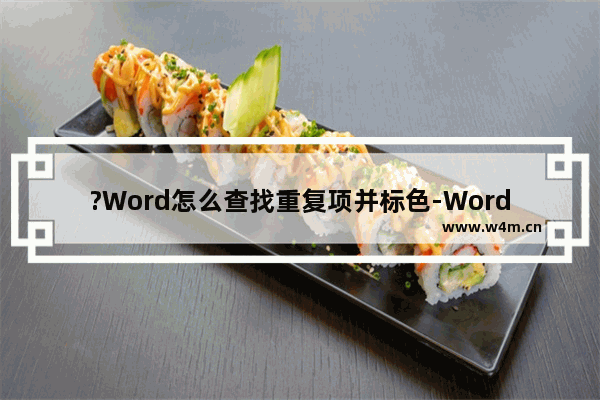 ?Word怎么查找重复项并标色-Word识别重复内容并标色的方法教程