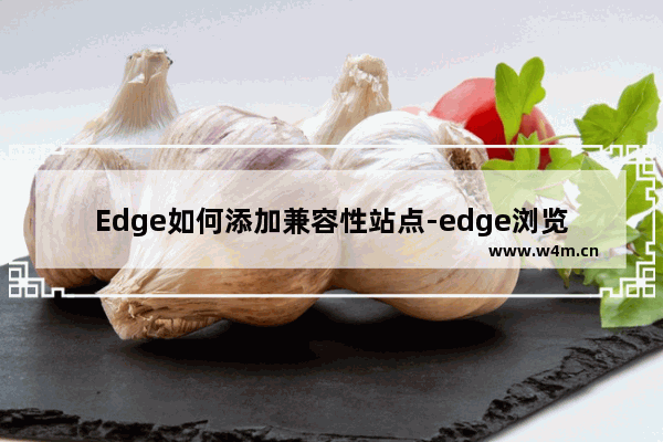 Edge如何添加兼容性站点-edge浏览器添加兼容性网址的方法