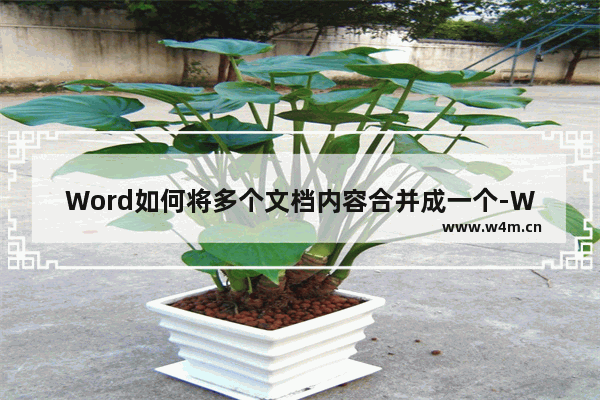 Word如何将多个文档内容合并成一个-Word将多个文档内容合并成一个的方法