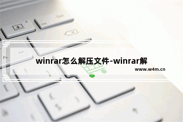 winrar怎么解压文件-winrar解压文件的方法