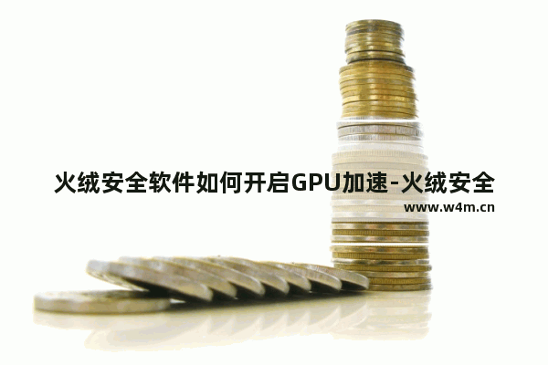 火绒安全软件如何开启GPU加速-火绒安全软件开启GPU加速的方法