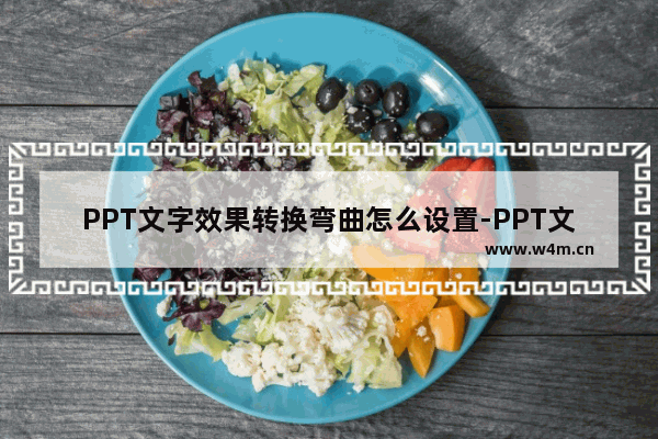 PPT文字效果转换弯曲怎么设置-PPT文字效果转换弯曲的设置方法