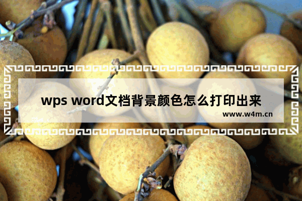 wps word文档背景颜色怎么打印出来-WPS打印Word文档背景颜色的方法