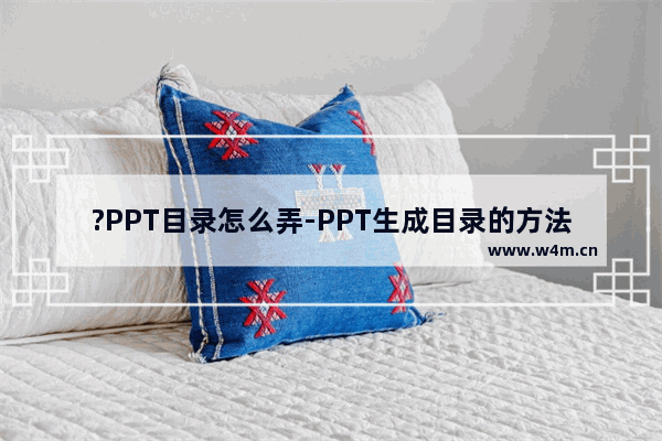 ?PPT目录怎么弄-PPT生成目录的方法教程