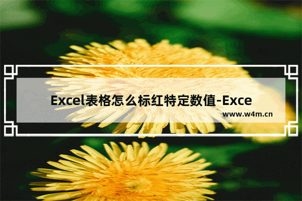 Excel表格怎么标红特定数值-Excel表格标红特定数值的方法