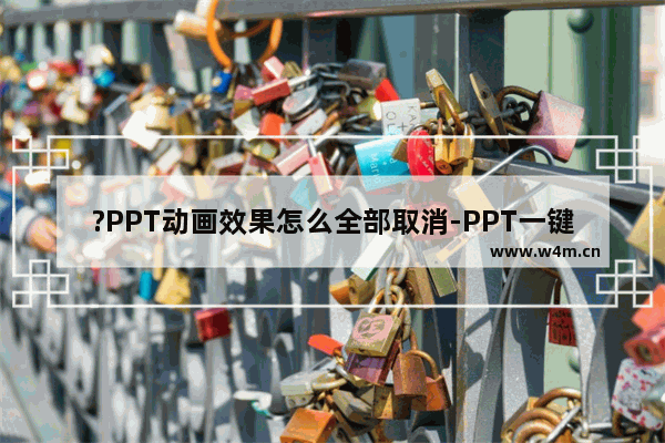 ?PPT动画效果怎么全部取消-PPT一键取消全部动画设置的方法教程