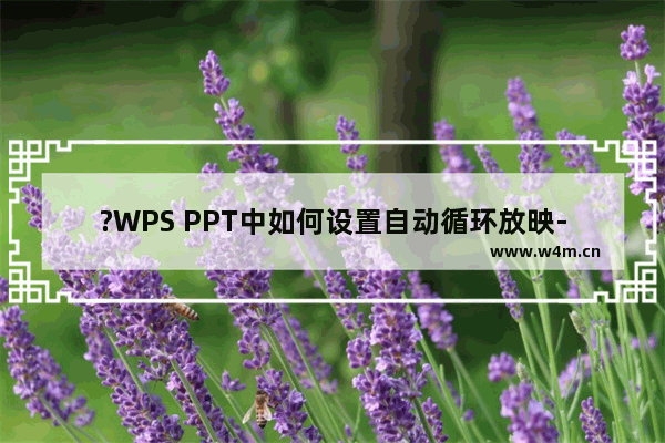 ?WPS PPT中如何设置自动循环放映-WPS让PPT自动循环播放的方法教程