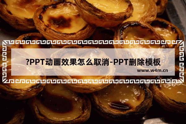 ?PPT动画效果怎么取消-PPT删除模板自带动画的方法教程