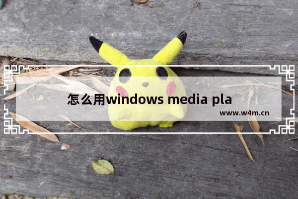 怎么用windows media player循环播放指定文件夹的内容-windows media player循环播放指定文件夹的内容的方法