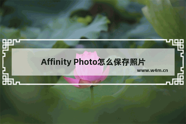 Affinity Photo怎么保存照片-Affinity Photo beta保存照片的方法