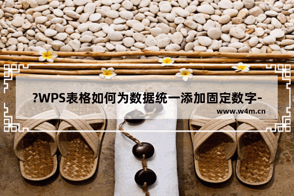 ?WPS表格如何为数据统一添加固定数字-WPS Excel在一列数据前同时加上一个数字的方法教程