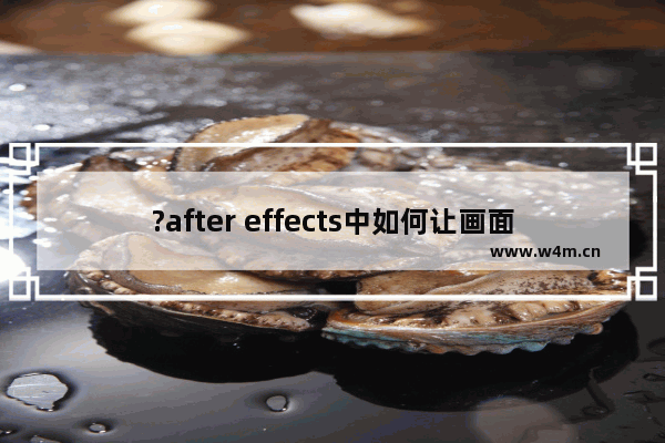 ?after effects中如何让画面看起来更加清晰-AE提高清晰度的方法教程