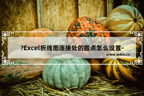 ?Excel折线图连接处的圆点怎么设置-Excel表格为折线图添加圆点的操作方法