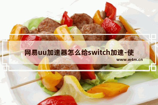 网易uu加速器怎么给switch加速-使用网易uu加速器给switch加速的方法