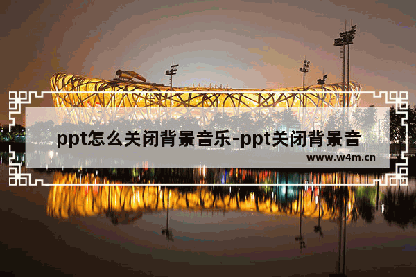 ppt怎么关闭背景音乐-ppt关闭背景音乐的方法