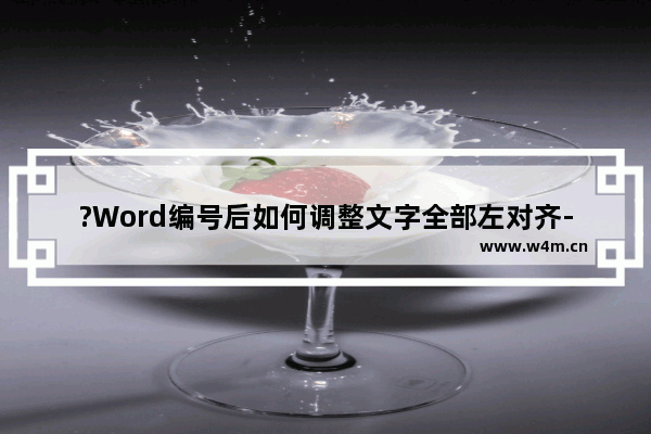 ?Word编号后如何调整文字全部左对齐-Word文档自动标号后调整文本对齐的方法教程