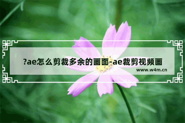 ?ae怎么剪裁多余的画面-ae裁剪视频画面大小的方法教程