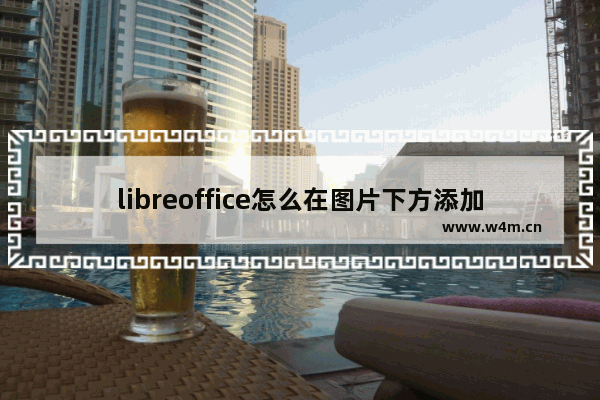 libreoffice怎么在图片下方添加编号-libreoffice在图片下方添加编号的方法