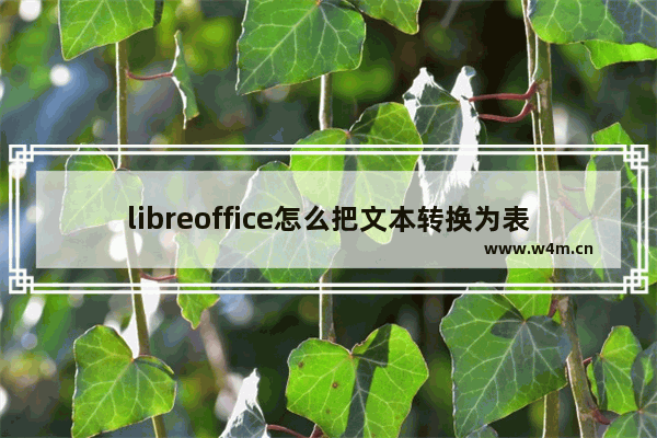 libreoffice怎么把文本转换为表格-libreoffice把文本转换为表格的方法