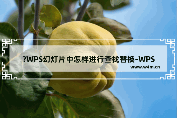 ?WPS幻灯片中怎样进行查找替换-WPS PPT查找替换指定内容的方法教程