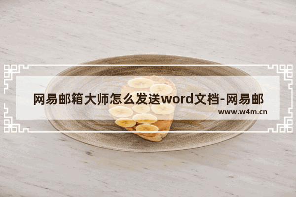 网易邮箱大师怎么发送word文档-网易邮箱大师发送word文档的方法