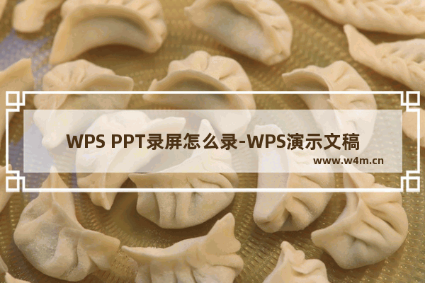 WPS PPT录屏怎么录-WPS演示文稿录制视频的方法教程