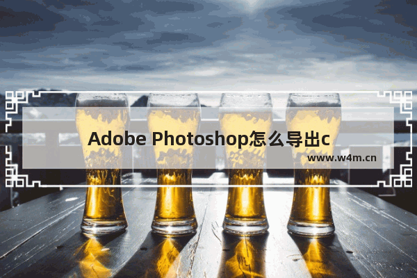 Adobe Photoshop怎么导出cmyk文件-Ps导出cmyk文件的方法