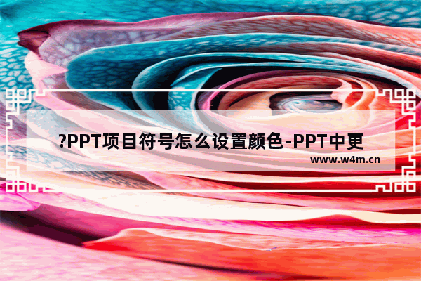 ?PPT项目符号怎么设置颜色-PPT中更换项目符号的颜色的方法教程