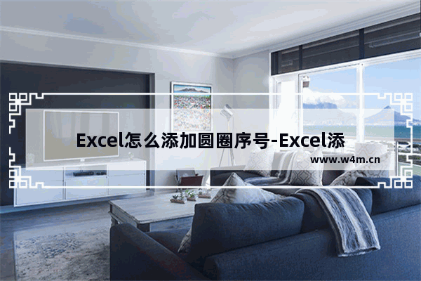 Excel怎么添加圆圈序号-Excel添加圆圈序号的方法