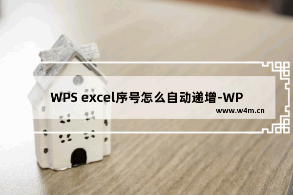 WPS excel序号怎么自动递增-WPS excel序号自动递增的操作方法