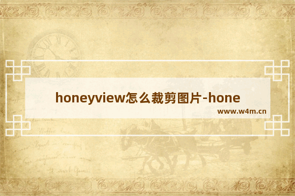 honeyview怎么裁剪图片-honeyview裁剪图片的方法