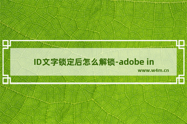 ID文字锁定后怎么解锁-adobe indesign2022文字锁定和解锁的方法教程