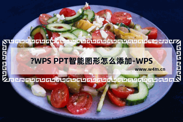 ?WPS PPT智能图形怎么添加-WPS PPT添加智能图形的方法教程