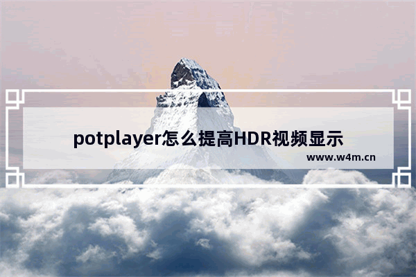 potplayer怎么提高HDR视频显示效果-potplayer设置提高HDR视频显示效果的方法