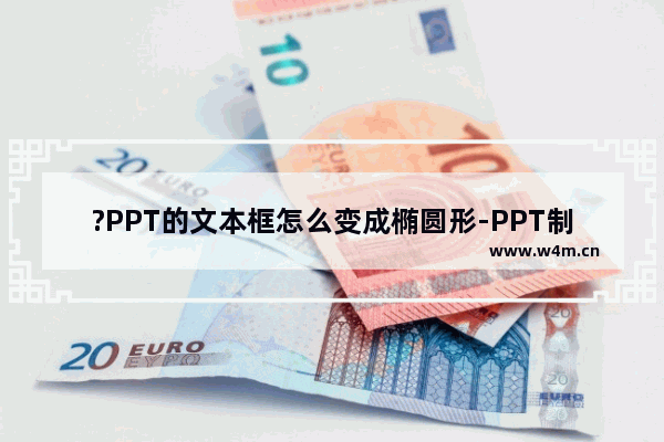 ?PPT的文本框怎么变成椭圆形-PPT制作椭圆形文本框的方法教程