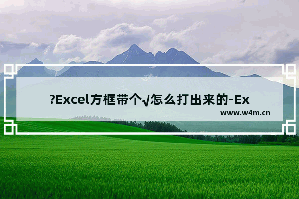 ?Excel方框带个√怎么打出来的-Excel在单元格中输入方框打钩符号的方法教程