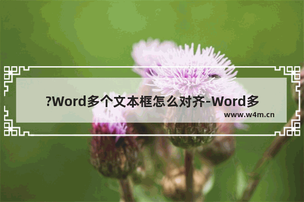 ?Word多个文本框怎么对齐-Word多个文本框设置等间距的方法教程