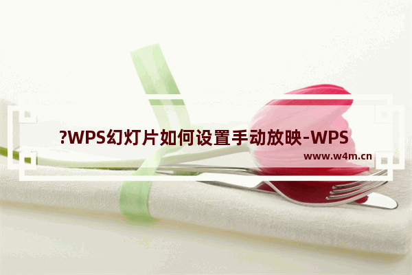 ?WPS幻灯片如何设置手动放映-WPS PPT电脑版设置手动放映的方法教程