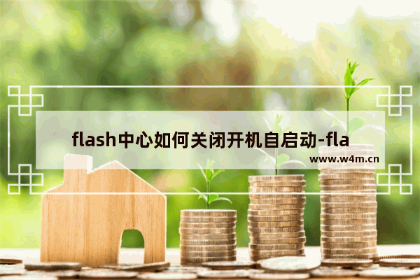 flash中心如何关闭开机自启动-flash中心关闭开机自启动的方法