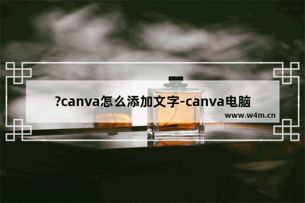 ?canva怎么添加文字-canva电脑版添加文字的方法教程