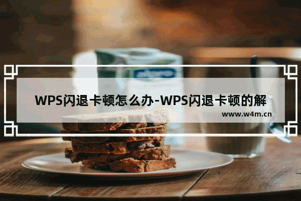 WPS闪退卡顿怎么办-WPS闪退卡顿的解决方法