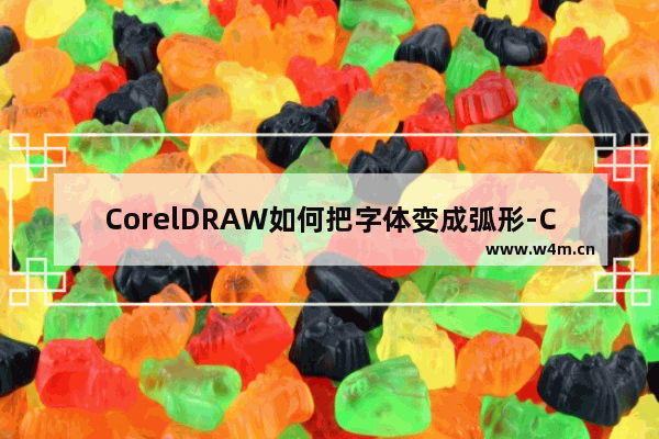 CorelDRAW如何把字体变成弧形-CorelDRAW2019里面让整行字体变成弧形的方法