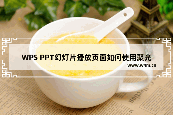 WPS PPT幻灯片播放页面如何使用聚光灯效果-WPS PPT幻灯片播放页面使用聚光灯效果的方法